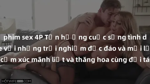 phim sex 4P Tận hưởng cuộc sống tình dục online không che với những trải nghiệm độc đáo và mới lạ. Khám phá cảm xúc mãnh liệt và thăng hoa cùng đối tác tại các trang web chuyên nghiệp.