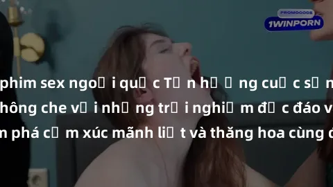 phim sex ngoại quốc Tận hưởng cuộc sống tình dục online không che với những trải nghiệm độc đáo và mới lạ. Khám phá cảm xúc mãnh liệt và thăng hoa cùng đối tác tại các trang web chuyên nghiệp.