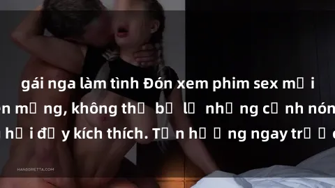 gái nga làm tình Đón xem phim sex mới nhất đang hot trên mạng, không thể bỏ lỡ những cảnh nóng hổi đầy kích thích. Tận hưởng ngay trước khi bị xoá chóng mặt!