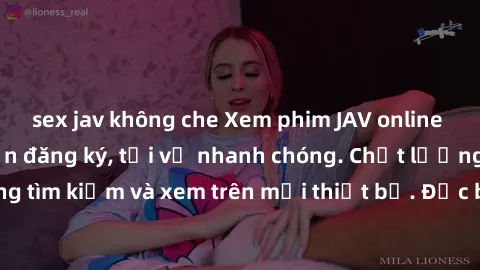 sex jav không che Xem phim JAV online miễn phí không cần đăng ký, tải về nhanh chóng. Chất lượng HD, dễ dàng tìm kiếm và xem trên mọi thiết bị. Đặc biệt, không quảng cáo làm phiền.