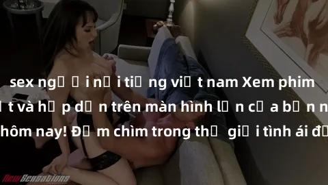 sex người nổi tiếng việt nam Xem phim JAV vietsub mới nhất và hấp dẫn trên màn hình lớn của bạn ngay hôm nay! Đắm chìm trong thế giới tình ái đầy nóng bỏng và kích thích.