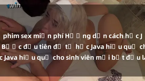 phim sex miễn phí Hướng dẫn cách học Java cho sinh viên: Bước đầu tiên để tự học Java hiệu quả cho sinh viên mới bắt đầu là gì?