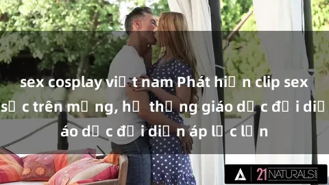 sex cosplay việt nam Phát hiện clip sex nữ sinh gây sốc trên mạng, hệ thống giáo dục đối diện áp lực lớn