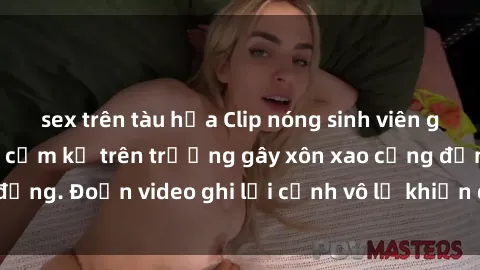 sex trên tàu hỏa Clip nóng sinh viên gây sốc: Hành động cấm kỵ trên trường gây xôn xao cộng đồng. Đoạn video ghi lại cảnh vô lễ khiến dư luận bức xúc.