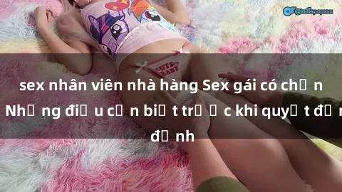 sex nhân viên nhà hàng Sex gái có chồng: Những điều cần biết trước khi quyết định