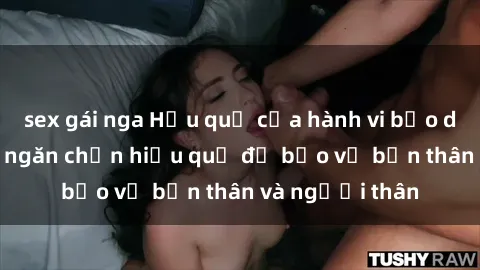 sex gái nga Hậu quả của hành vi bạo dâm sex và cách ngăn chặn hiệu quả để bảo vệ bản thân và người thân