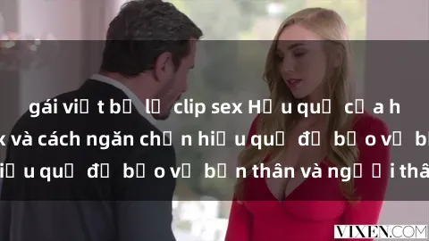 gái việt bị lộ clip sex Hậu quả của hành vi bạo dâm sex và cách ngăn chặn hiệu quả để bảo vệ bản thân và người thân