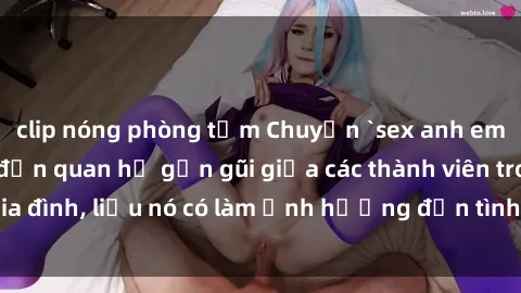 clip nóng phòng tắm Chuyện `sex anh em ruột` - Đề cập đến quan hệ gần gũi giữa các thành viên trong gia đình, liệu nó có làm ảnh hưởng đến tình cảm gia đình hay không?