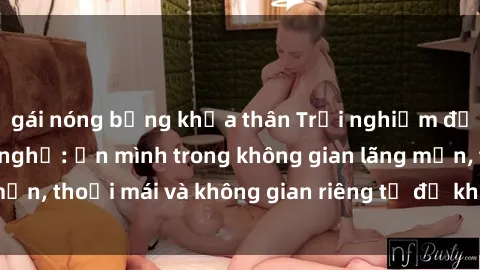 gái nóng bỏng khỏa thân Trải nghiệm độc đáo tại sex nhà nghỉ: ẩn mình trong không gian lãng mạn, thoải mái và không gian riêng tư để khuấy động tình ái.