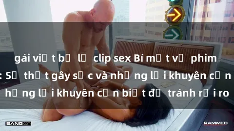 gái việt bị lộ clip sex Bí mật về phim sex nơi công cộng: Sự thật gây sốc và những lời khuyên cần biết để tránh rủi ro