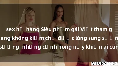 sex họ hàng Siêu phẩm gái Việt tham gia trong buổi gangbang không kiềm chế được lòng sung sướng, những cảnh nóng nảy khiến ai cũng phải mãn nhãn