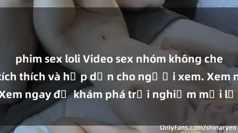 phim sex loli Video sex nhóm không che mới nhất cực kỳ kích thích và hấp dẫn cho người xem. Xem ngay để khám phá trải nghiệm mới lạ và đầy bất ngờ!
