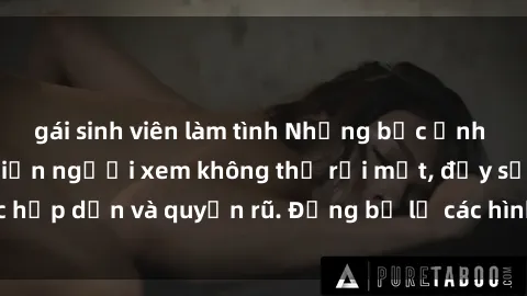 gái sinh viên làm tình Những bức ảnh sexy tá gợi cảm khiến người xem không thể rời mắt, đầy sức hấp dẫn và quyến rũ. Đừng bỏ lỡ các hình ảnh nóng bỏng này!