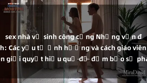 sex nhà vệ sinh công cộng Những vấn đề về sex học sinh: Các yếu tố ảnh hưởng và cách giáo viên giải quyết hiệu quả để đảm bảo sự phát triển toàn diện.