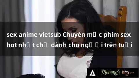 sex anime vietsub Chuyên mục phim sex hot nhất chỉ dành cho người trên tuổi