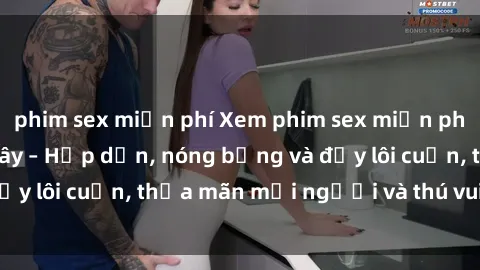 phim sex miễn phí Xem phim sex miễn phí online ngay tại đây – Hấp dẫn, nóng bỏng và đầy lôi cuốn, thỏa mãn mọi người và thú vui của bạn!