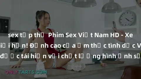 sex tập thể Phim Sex Việt Nam HD - Xem ngay và không giới hạn! Đỉnh cao của ẩm thực tình dục Việt Nam được tái hiện với chất lượng hình ảnh sắc nét. Hãy thưởng thức ngay!