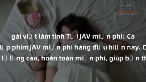 gái việt làm tình Tải JAV miễn phí: Các trang web cung cấp phim JAV miễn phí hàng đầu hiện nay. Các tác phẩm chất lượng cao, hoàn toàn miễn phí, giúp bạn thỏa mãn niềm đam mê mà không tốn kém.