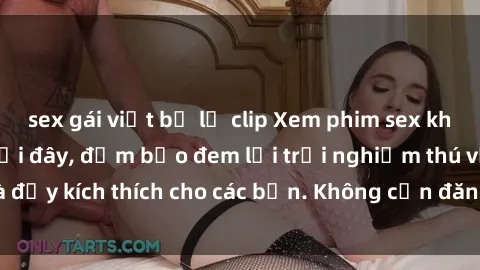 sex gái việt bị lộ clip Xem phim sex không che miễn phí tại đây, đảm bảo đem lại trải nghiệm thú vị và đầy kích thích cho các bạn. Không cần đăng ký, hoàn toàn miễn phí.