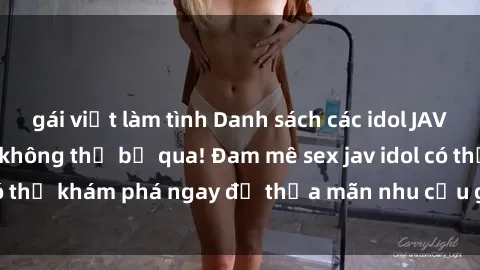 gái việt làm tình Danh sách các idol JAV hot nhất hiện nay không thể bỏ qua! Đam mê sex jav idol có thể khám phá ngay để thỏa mãn nhu cầu giải trí của mình!